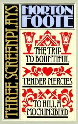Three Screenplays: To Kill a Mockingbird, Tender Mercies and the Trip to Bountiful