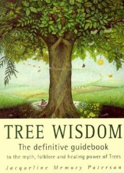 Tree Wisdom: The Definitive Guidebook to the Myth, Folklore and Healing Power of Trees