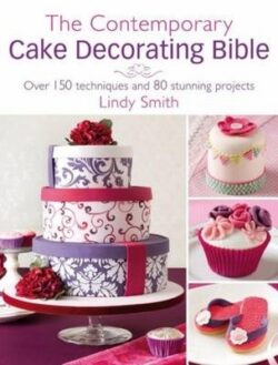 The Contemporary Cake Decorating Bible: Over 150 Techniques and 80 Stunning Projects