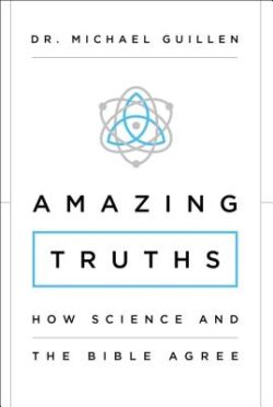 Amazing Truths: How Science and the Bible Agree