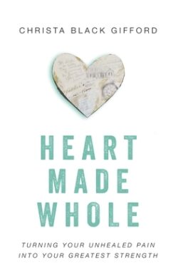Heart Made Whole: Turning Your Unhealed Pain Into Your Greatest Strength