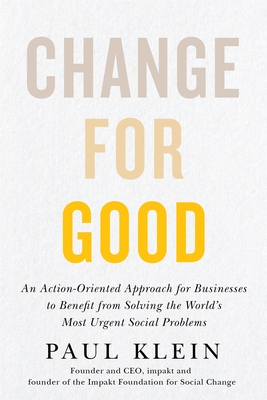 Change for Good: An Action-Oriented Approach for Businesses to Benefit from Solving the World's Most Urgent Social Problems