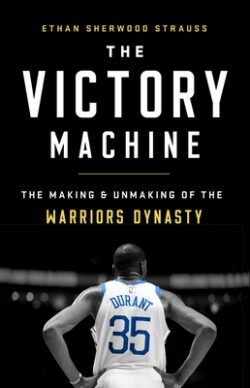 The Victory Machine: The Making and Unmaking of the Warriors Dynasty