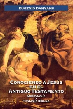 Conociendo a Jesús En El Antiguo Testamento: CristologÃa Y TipologÃa BÃblica