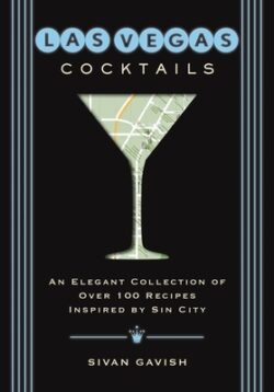 Las Vegas Cocktails: Over 100 Recipes Inspired by Sin City