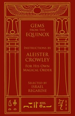 Gems from the Equinox: Instructions by Aleister Crowley for His Own Magical Order