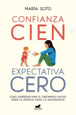 Confianza Cien, Expectativa Cero: Cómo Despertar Para El Crecimiento Mutuo, Desd E La Infancia Hasta La Adolescencia / Full Trust, No Expectations