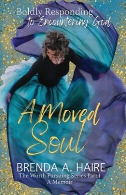 A Moved Soul: Boldly Responding to Encountering God (A Memoir)