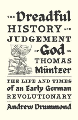 The Dreadful History and Judgement of God on Thomas M?tzer: The Life and Times of an Early German Revolutionary