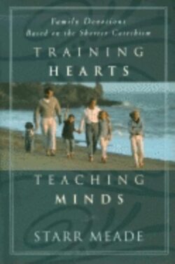 Training Hearts, Teaching Minds: Family Devotions Based on the Shorter Catechism