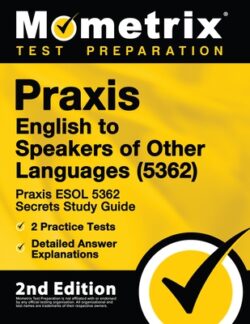 Praxis English to Speakers of Other Languages (5362) - Praxis ESOL 5362 Secrets Study Guide, 2 Practice Tests, Detailed Answer Explanations: [2nd Edit