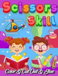 Scissors Skill Color And Cut Out And Glue: 30 Cutting and Paste Skills Workbook, Preschool and Kindergarten, Ages 3 to 5, Scissor Cutting, Fine Motor