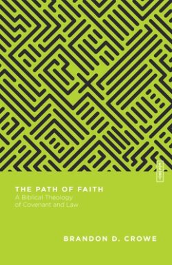 The Path of Faith: A Biblical Theology of Covenant and Law