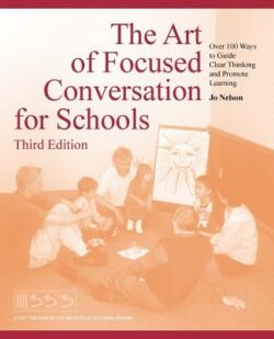 The Art of Focused Conversation for Schools, Third Edition: Over 100 Ways to Guide Clear Thinking and Promote Learning