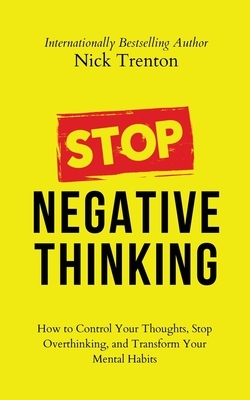 Stop Negative Thinking: How to Control Your Thoughts, Stop Overthinking, and Transform Your Mental Habits