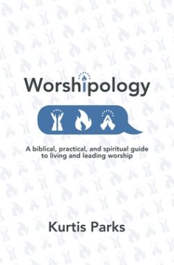 Worshipology: A Biblical, Practical, and Spiritual Guide to Living and Leading Worship