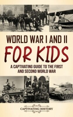 World War I and II for Kids: A Captivating Guide to the First and Second World War