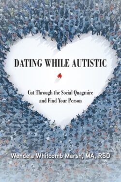 Dating While Autistic: Cut Through the Social Quagmire and Find Your Person