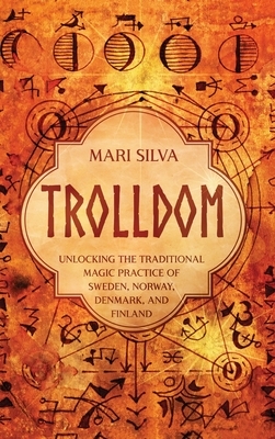 Trolldom: Unlocking the Traditional Magic Practice of Sweden, Norway, Denmark, and Finland
