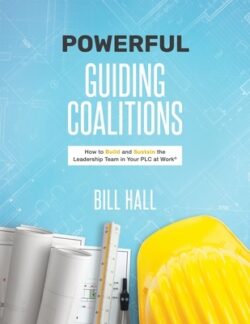 Powe​​rful Guiding Coalitions: How to Build and Sustain the Leadership Team in Your PLC