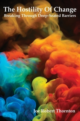 The Hostility Of Change: Breaking Through Deep-Seated Barriers