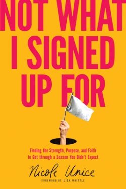 Not What I Signed Up for: Finding the Strength, Purpose, and Faith to Get Through a Season You Didn't Expect