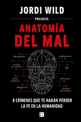 Anatom?a del Mal: 8 Cr?menes Que Te Har?n Perder La Fe En La Humanidad / Anatomy of Evil