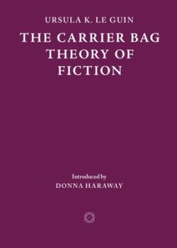 The Carrier Bag Theory of Fiction