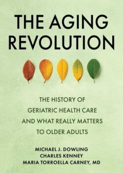 The Aging Revolution: The History of Geriatric Health Care and What Really Matters to Older Adults