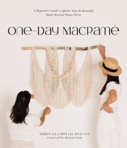 One-Day Macramé: A Beginner's Guide to Quick, Easy & Beautiful Hand-Knotted Home Decor