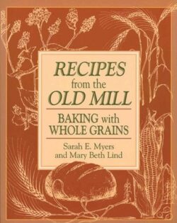 Recipes from the Old Mill: Backing with Whole Grains