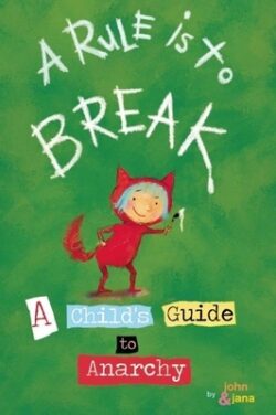 A Rule Is to Break: A Child's Guide to Anarchy