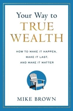 Your Way to True Wealth: How to Make It Happen, Make It Last, and Make It Matter