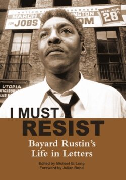 I Must Resist: Bayard Rustin's Life in Letters