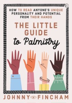 The Little Guide to Palmistry: How to Read Anyone's Unique Personality and Potential from Their Hands