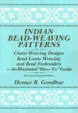 Indian Bead-Weaving Patterns: Chain-Weaving Designs Bead Loom Weaving and Bead Embroidery - An Illustrated "How-To" Guide
