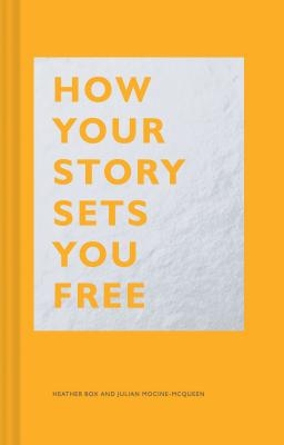 How Your Story Sets You Free: (Business and Communication Books, Public Speaking Reference Book, Leadership Books, Inspirational Guides)