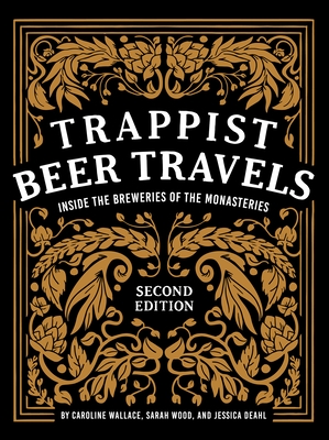 Trappist Beer Travels, Second Edition: Inside the Breweries of the Monasteries