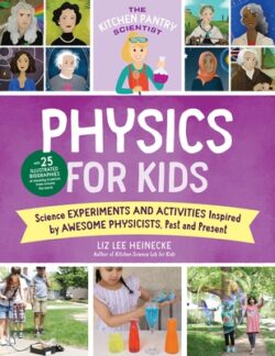 The Kitchen Pantry Scientist Physics for Kids: Science Experiments and Activities Inspired by Awesome Physicists, Past and Present; With 25 Illustrate