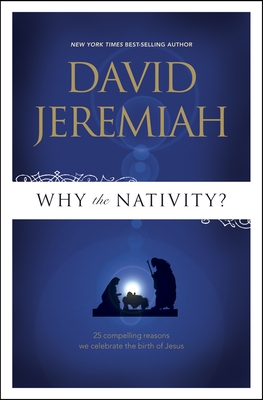 Why the Nativity?: 25 Compelling Reasons We Celebrate the Birth of Jesus