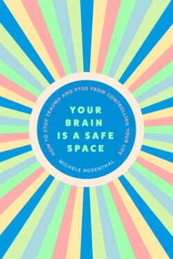 Your Brain Is a Safe Space: How to Stop Trauma and Ptsd from Controlling Your Life (Trauma Release Exercises and Mental Care)