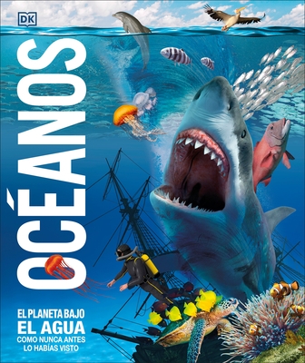 Oc?anos (Knowledge Encyclopedia Ocean!): El Planeta Bajo El Agua Como Nunca Antes Lo Hab?as Visto