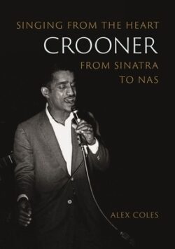Crooner: Singing from the Heart from Sinatra to NAS