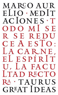 Las Meditaciones de Marco Aurelio / Meditations: Todo Mi Ser Se Reduce a Esto: La Carne, El Espíritu, La Facultad Rectora