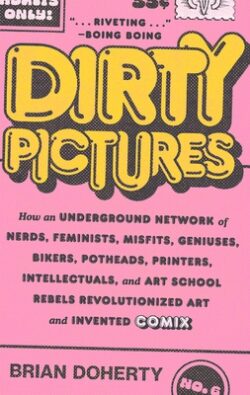 Dirty Pictures: How an Underground Network of Nerds, Feminists, Misfits, Geniuses, Bikers, Potheads, Printers, Intellectuals, and Art