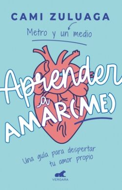 Aprender a Amar(me): Una Guía Para Despertar Tu Amor Propio / Learning to Love ( Me): A Guide to Self-Love