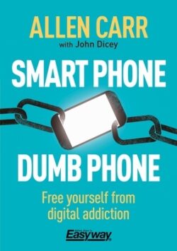 Smart Phone Dumb Phone: Free Yourself from Digital Addiction