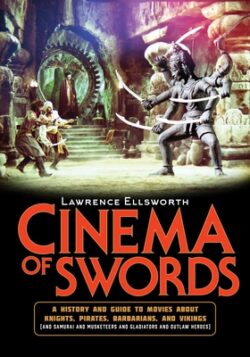 Cinema of Swords: A Popular Guide to Movies about Knights, Pirates, Barbarians, and Vikings (and Samurai and Musketeers and Gladiators a