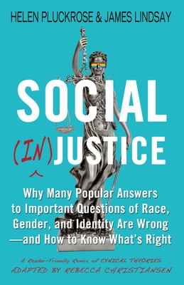 Social (In)Justice: Why Many Popular Answers to Important Questions of Race, Gender, and Identity Are Wrong--And How to Know What's Right: