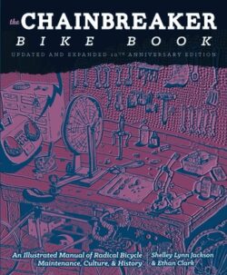 Chainbreaker Bike Book: An Illustrated Manual of Radical Bicycle Maintenance, Culture, & History
